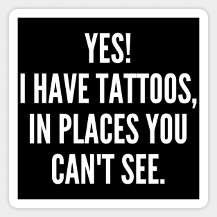 Yes I Have Tattoos In Places You Can't See. Funny Sarcastic NSFW Rude Inappropriate Saying Magnet